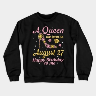 A Queen Was Born On August 27 Happy Birthday To Me Nana Mommy Mama Aunt Sister Wife Daughter Niece Crewneck Sweatshirt